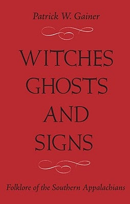 Witches, Ghosts, and Signs: Folklore of the Southern Appalachians by Gainer, Patrick W.