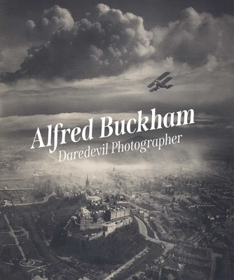 Alfred Buckham: Daredevil Photographer by Pearson, Louise