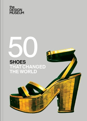 Fifty Shoes That Changed the World by Design Museum