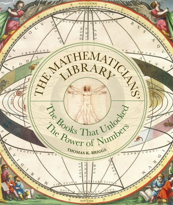 The Mathematicians' Library: The Books That Unlocked the Power of Numbers by Briggs, Thomas K.
