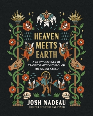 Heaven Meets Earth: A 40-Day Journey of Transformation Through the Nicene Creed (a Devotional) - The Perfect Christian Gift for Lent and Easter by Nadeau, Josh