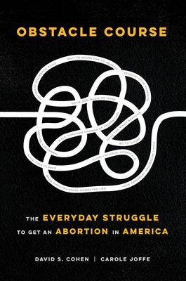 Obstacle Course: The Everyday Struggle to Get an Abortion in America by Cohen, David S.