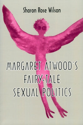 Margaret Atwood's Fairy-Tale Sexual Politics by Wilson, Sharon Rose