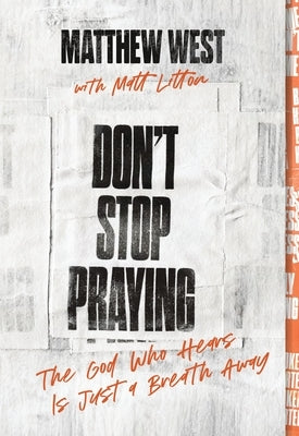 Don't Stop Praying: The God Who Hears Is Just a Breath Away by West, Matthew
