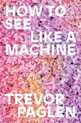 How to See Like a Machine: Images After AI by Paglen, Trevor