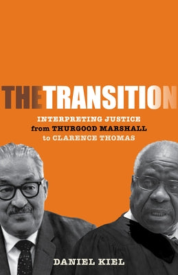 The Transition: Interpreting Justice from Thurgood Marshall to Clarence Thomas by Kiel, Daniel