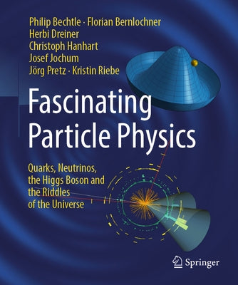 Fascinating Particle Physics: Quarks, Neutrinos, the Higgs Boson and the Riddles of the Universe by Bechtle, Philip