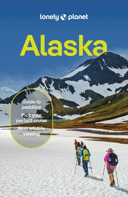 Lonely Planet Alaska: Plan the Trip of a Lifetime Detailed Itineraries & Maps Insider Tips Covers Juneau, Anchorage, Kenai Peninsula and More by Kirkland, Erin