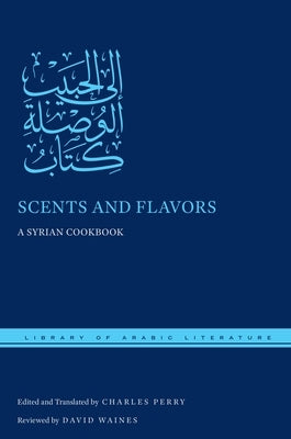 Scents and Flavors: A Syrian Cookbook by Perry, Charles