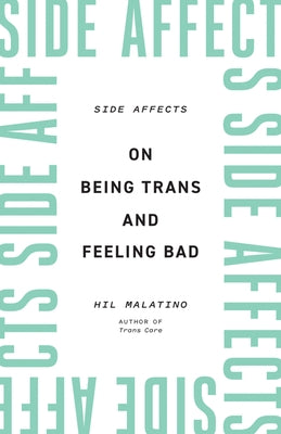 Side Affects: On Being Trans and Feeling Bad by Malatino, Hil