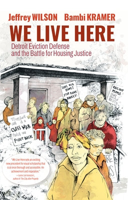 We Live Here: Detroit Eviction Defense and the Battle for Housing Justice by Wilson, Jeffrey