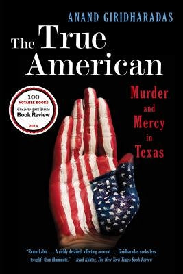 The True American: Murder and Mercy in Texas by Giridharadas, Anand