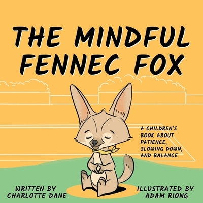 The Mindful Fennec Fox: A Children's Book About Patience, Slowing Down, and Balance by Dane, Charlotte