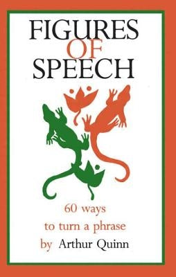 Figures of Speech: 60 Ways to Turn a Phrase by Quinn, Arthur