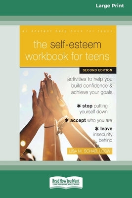The Self-Esteem Workbook for Teens: Activities to Help You Build Confidence and Achieve Your Goals (16pt Large Print Format) by Schab, Lisa M.