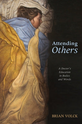 Attending Others: A Doctor's Education in Bodies and Words by Volck, Brian