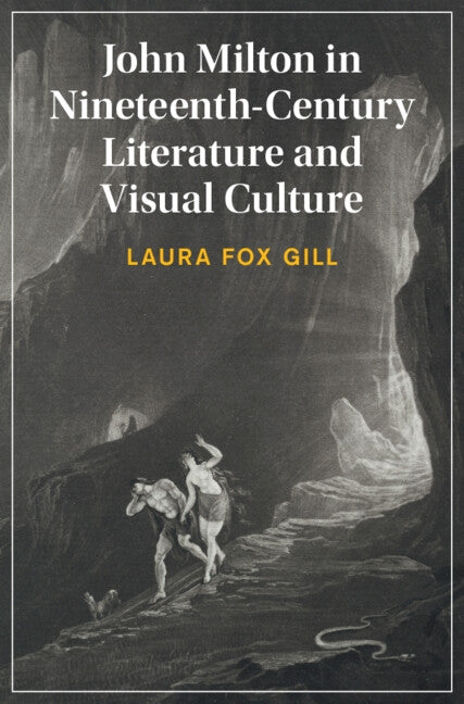 John Milton in Nineteenth-Century Literature and Visual Culture by Gill, Laura Fox