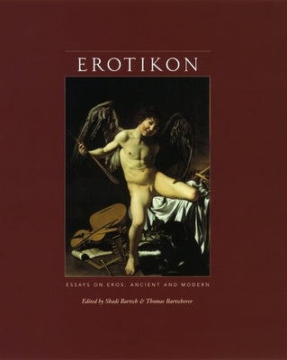 Erotikon: Essays on Eros, Ancient and Modern by Bartsch, Shadi