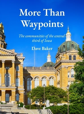 More Than Waypoints: The communities of the central one-third of Iowa by Baker, Dave