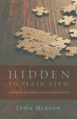 Hidden in Plain View: Undesigned Coincidences in the Gospels and Acts by McGrew, Lydia