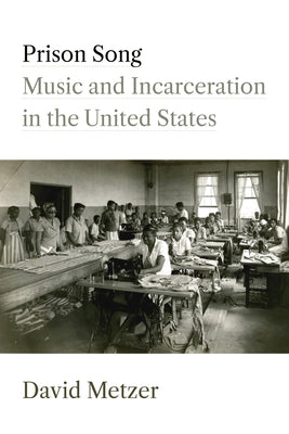 Prison Song: Music and Incarceration in the United States by Metzer, David