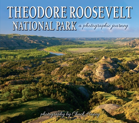 Theodore Roosevelt National Park: A Photographic Journey by Haney, Chuck