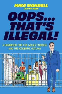 Oops...That's Illegal!: A Handbook for the Wildly Curious (and the Accidental Outlaw) by Mandell, Mike