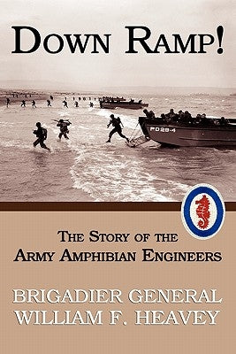 Down Ramp! The Story of the Army Amphibian Engineers (WWII Era Reprint) by Heavey, William F.