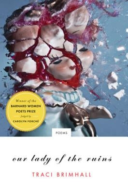 Our Lady of the Ruins: Poems by Brimhall, Traci