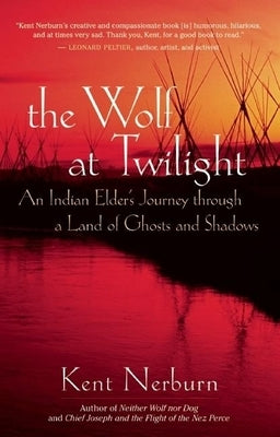 The Wolf at Twilight: An Indian Elder's Journey Through a Land of Ghosts and Shadows by Nerburn, Kent