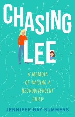 Chasing Lee: A Memoir of Raising a Neurodivergent Child by Summers, Jennifer Gay