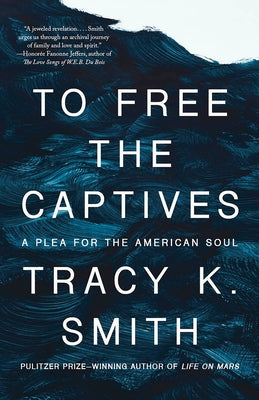 To Free the Captives: A Plea for the American Soul by Smith, Tracy K.