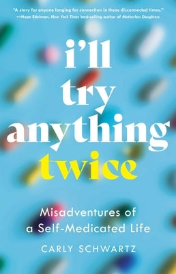 I'll Try Anything Twice: Misadventures of a Self-Medicated Life by Schwartz, Carly