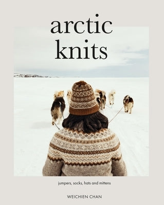 Arctic Knits: Jumpers, Socks, Mittens and More by Chan, Weichien
