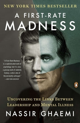 A First-Rate Madness: Uncovering the Links Between Leadership and Mental Illness by Ghaemi, Nassir