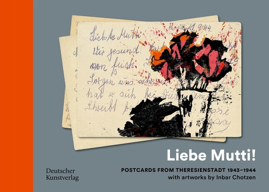 "Liebe Mutti!": Postkarten Aus Theresienstadt 1943-1944 Mit Künstlerischen Arbeiten Von Inbar Chotzen by Preusse, Ruth