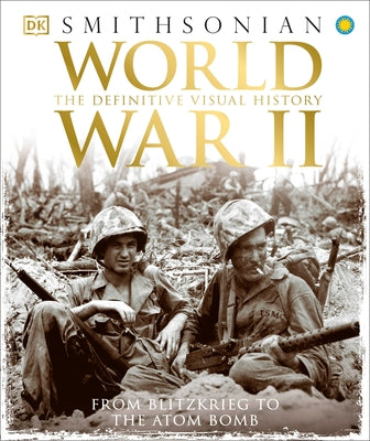 World War II: The Definitive Visual History from Blitzkrieg to the Atom Bomb by Dk