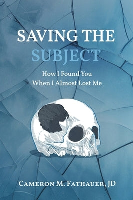 Saving the Subject: How I Found You When I Almost Lost Me by Fathauer, Jd Cameron M.