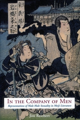 In the Company of Men: Representations of Male-Male Sexuality in Meiji Literature by Reichert, Jim