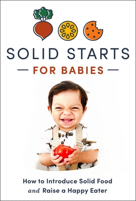 Solid Starts for Babies: How to Introduce Solid Food and Raise a Happy Eater by Solid Starts