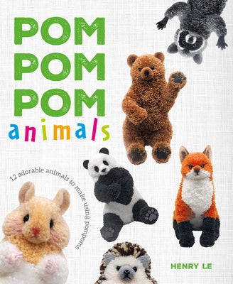 POM POM POM Animals: 15 Adorable Animals to Make Using Pompoms by Le