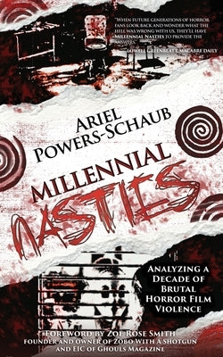 Millennial Nasties: Analyzing a Decade of Brutal Horror Film Violence by Powers-Schaub, Ariel