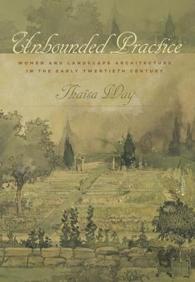 Unbounded Practice: Women and Landscape Architecture in the Early Twentieth Century by Way, Tha&#195;&#175;sa