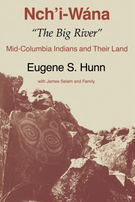 Nch'i-W?na, "The Big River": Mid-Columbia Indians and Their Land by Hunn, Eugene S.