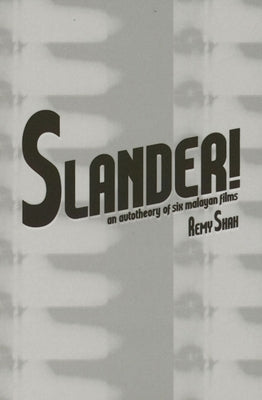 Slander!: An Autotheory of Six Malayan Films by Sharma, Jeremy