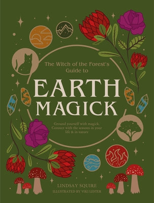 Earth Magick: Ground Yourself with Magick. Connect with the Seasons in Your Life & in Nature by Squire, Lindsay