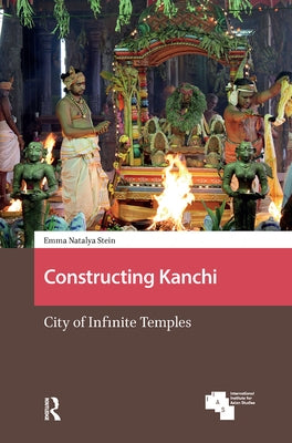 Constructing Kanchi: City of Infinite Temples by Stein, Emma Natalya
