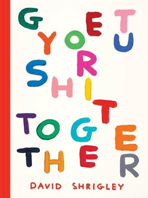 Get Your Sh*t Together by Shrigley, David