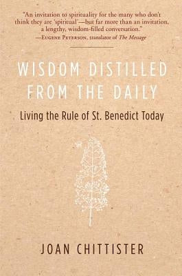 Wisdom Distilled from the Daily: Living the Rule of St. Benedict Today by Chittister, Joan