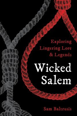 Wicked Salem: Exploring Lingering Lore and Legends by Baltrusis, Sam